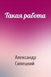Александр Силецкий - Такая работа