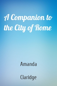 A Companion to the City of Rome