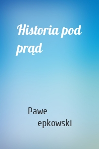 Historia pod prąd