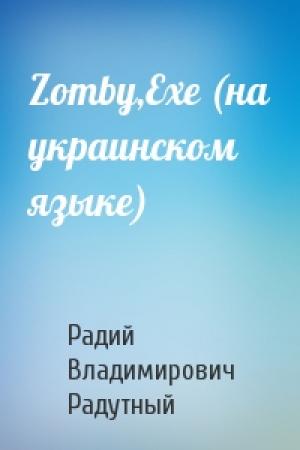 Обложка книги «Zomby,Exe (на украинском языке)» — Радий Владимирович Радутный
