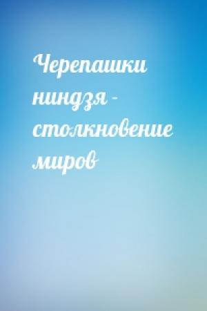 Обложка книги «Черепашки ниндзя - столкновение миров»