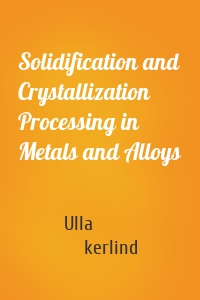 Solidification and Crystallization Processing in Metals and Alloys