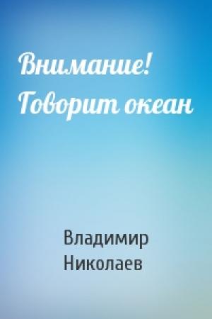Обложка книги «Внимание! Говорит океан» — Владимир Николаев