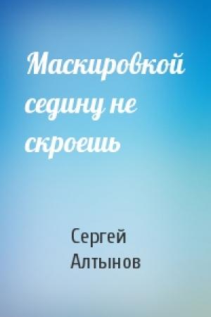 Обложка книги «Маскировкой седину не скроешь» — Сергей Алтынов