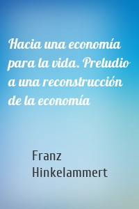 Hacia una economía para la vida. Preludio a una reconstrucción de la economía