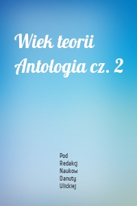 Wiek teorii Antologia cz. 2