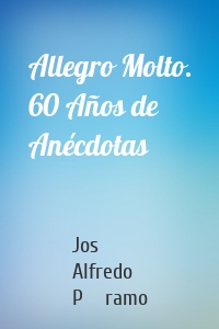 Allegro Molto. 60 Años de Anécdotas