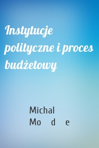 Instytucje polityczne i proces budżetowy