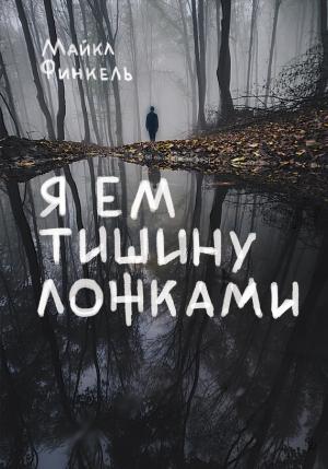Обложка книги «Я ем тишину ложками» — Майкл Финкель
