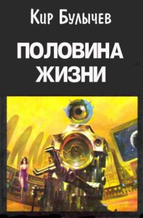 Обложка книги «Половина жизни» — Кир Булычев