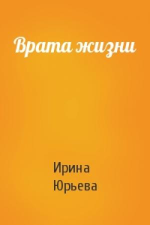 Обложка книги «Врата жизни» — Ирина Юрьева