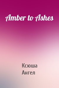 Amber to Ashes