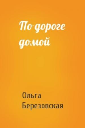 Обложка книги «По дороге домой» — Ольга Березовская