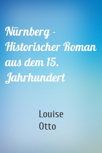 Nürnberg - Historischer Roman aus dem 15. Jahrhundert