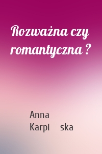 Rozważna czy romantyczna ?