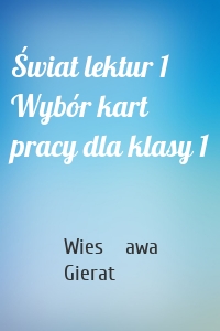 Świat lektur 1 Wybór kart pracy dla klasy 1