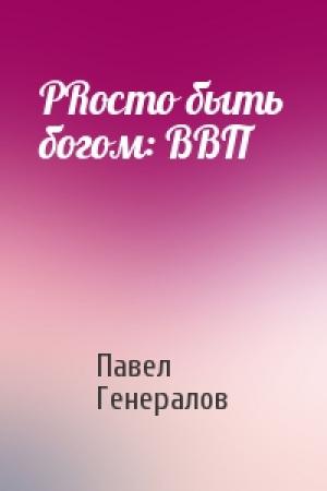 Обложка книги «PRосто быть богом: ВВП» — Павел Генералов