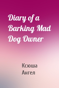 Diary of a Barking Mad Dog Owner