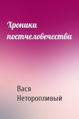 Обложка книги «Хроники постчеловечества» — Вася Неторопливый