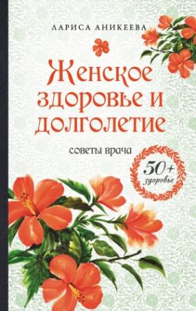 Обложка книги «Женское здоровье и долголетие. Советы врача» — Лариса Аникеева