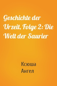 Geschichte der Urzeit, Folge 2: Die Welt der Saurier