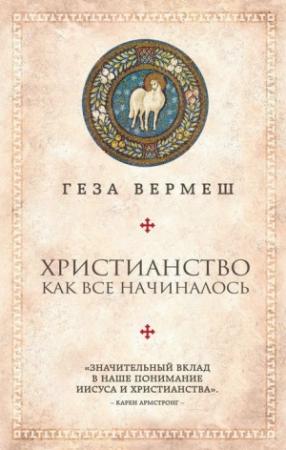 Обложка книги «Христианство. Как все начиналось» — Геза Вермеш