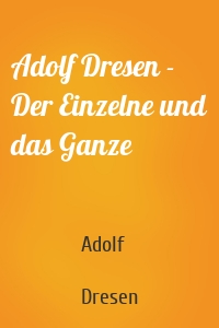 Adolf Dresen - Der Einzelne und das Ganze