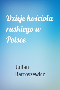 Dzieje kościoła ruskiego w Polsce