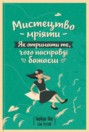 Обложка книги «Мистецтво мріяти. Як отримати те, чого насправді бажаєш» — Барбара Шер, Енні Готтліб