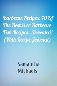 Barbecue Recipes: 70 Of The Best Ever Barbecue Fish Recipes...Revealed! (With Recipe Journal)