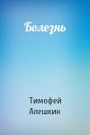 Тимофей Алешкин - Болезнь