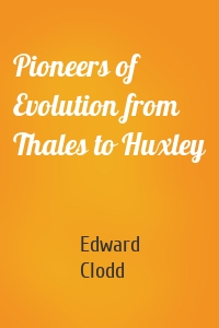 Pioneers of Evolution from Thales to Huxley