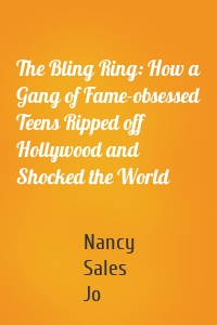 The Bling Ring: How a Gang of Fame-obsessed Teens Ripped off Hollywood and Shocked the World