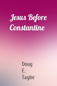 Jesus Before Constantine