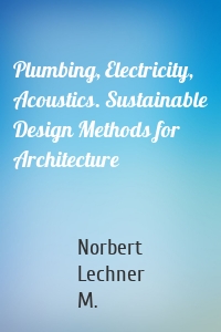 Plumbing, Electricity, Acoustics. Sustainable Design Methods for Architecture