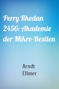 Perry Rhodan 2456: Akademie der Mikro-Bestien