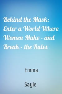 Behind the Mask: Enter a World Where Women Make - and Break - the Rules