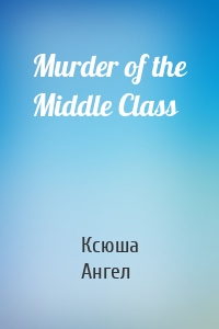 Murder of the Middle Class