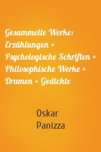 Gesammelte Werke: Erzählungen + Psychologische Schriften + Philosophische Werke + Dramen + Gedichte