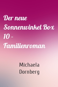 Der neue Sonnenwinkel Box 10 – Familienroman