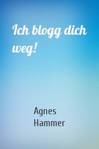 Ich blogg dich weg!