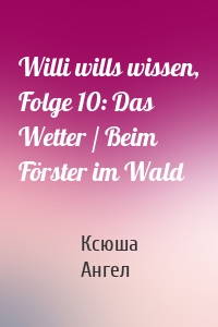 Willi wills wissen, Folge 10: Das Wetter / Beim Förster im Wald