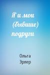 Ольга Эрлер - Я и мои (бывшие) подруги