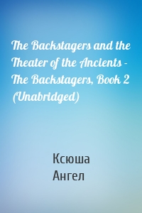 The Backstagers and the Theater of the Ancients - The Backstagers, Book 2 (Unabridged)