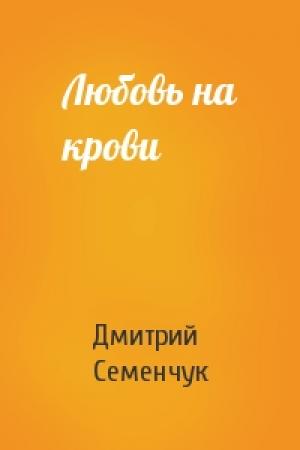 Обложка книги «Любовь на крови» — Дмитрий Семенчук