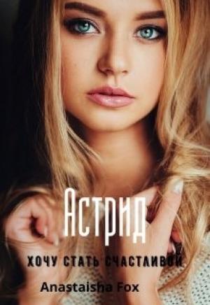 Обложка книги «Астрид. Хочу стать счастливой» — Anastaisha Fox