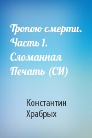 Обложка книги «Тропою смерти. Часть 1. Сломанная Печать (СИ)» — Константин Храбрых