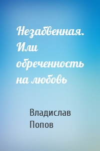 Незабвенная. Или обреченность на любовь