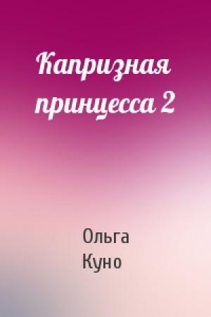Обложка книги «Капризная принцесса 2» — Ольга Куно