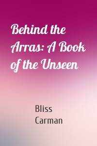 Behind the Arras: A Book of the Unseen